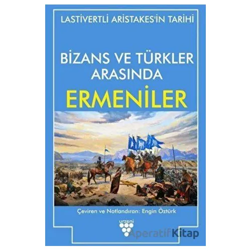 Bizans ve Türkler Arasında Ermeniler - Lastivertli Aristakes - Urzeni Yayıncılık
