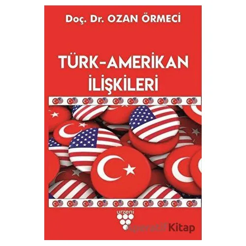 Türk-Amerikan İlişkileri - Ozan Örmeci - Urzeni Yayıncılık