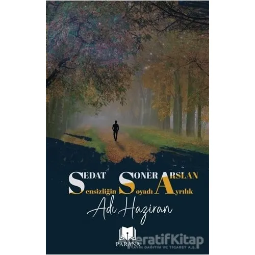Sensizliğin Soyadı Ayrılık Adı Haziran - Sedat Soner Arslan - Parana Yayınları