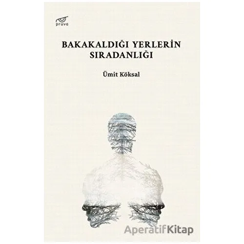 Bakakaldığı Yerlerin Sıradanlığı - Ümit Köksal - Pruva Yayınları