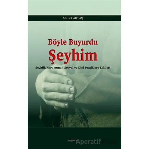 Böyle Buyurdu Şeyhim - Ahmet Aktaş - Araştırma Yayınları