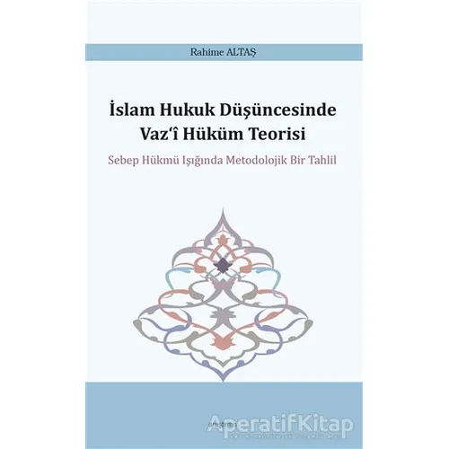 İslam Hukuk Düşüncesinde Vaz‘i Hüküm Teorisi - Rahime Altaş - Araştırma Yayınları