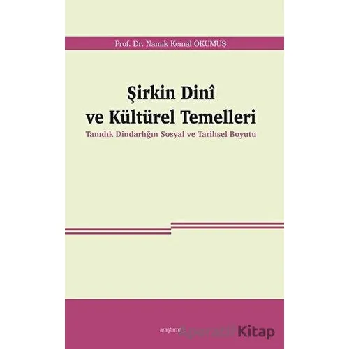 Şirkin Dini ve Kültürel Temelleri - Namık Kemal Okumuş - Araştırma Yayınları