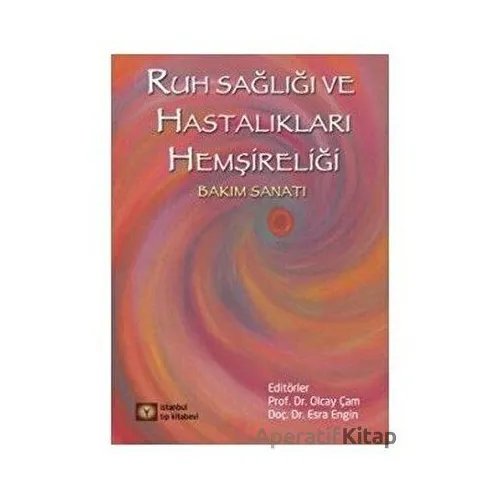 Ruh Sağlığı ve Hastalıkları Psikiyatri Hemşireliği - Olcay Çam - İstanbul Tıp Kitabevi