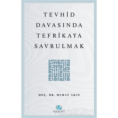 Tevhid Davasında Tefrikaya Savrulmak - Murat Akın - Asalet Yayınları