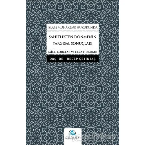 İslam Muhakeme Hukukunda Şahitlikten Dönmenin Yargısal Sonuçları - Recep Çetintaş - Asalet Yayınları