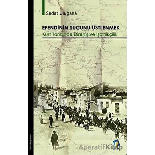 Efendinin Suçunu Üstlenmek - Kürt Tarihinde Direniş ve İşbirlikçilik