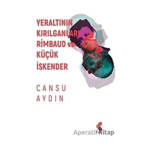 Yeraltının Kırılganları Rimbaud ve Küçük İskender - Cansu Aydın - Klaros Yayınları