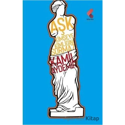 Aşk Kimseye Kimliğini Sormaz - Kamil Aydemir - Klaros Yayınları