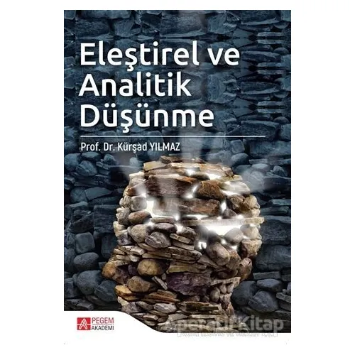 Eleştirel ve Analitik Düşünme - Kürşad Yılmaz - Pegem Akademi Yayıncılık