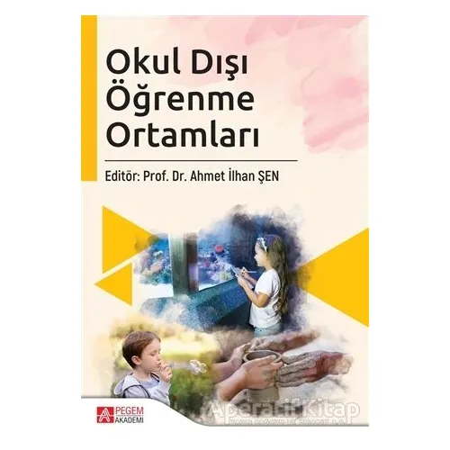 Okul Dışı Öğrenme Ortamları - Nagihan Yıldırım - Pegem Akademi Yayıncılık