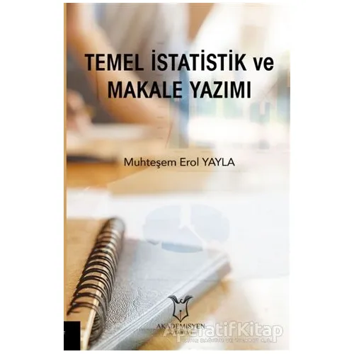 Temel İstatistik ve Makale Yazımı - Muhteşem Erol Yayla - Akademisyen Kitabevi