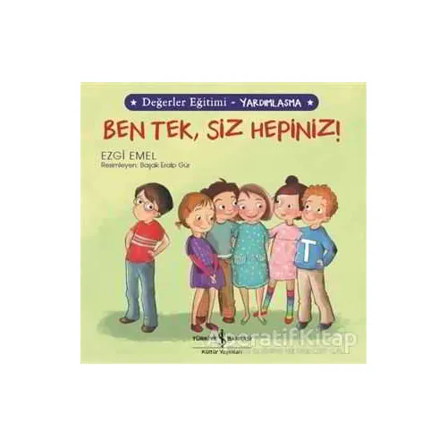 Ben Tek, Siz Hepiniz! - Değerler Eğitimi Yardımlaşma - Ezgi Emel - İş Bankası Kültür Yayınları
