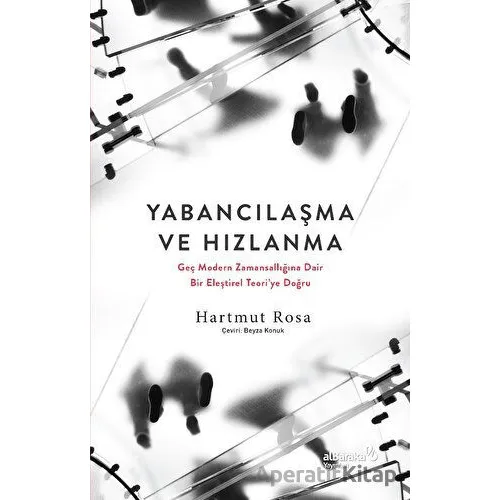 Yabancılaşma ve Hızlanma - Geç Modern Zamansallığına Dair Bir Eleştirel Teoriye Doğru