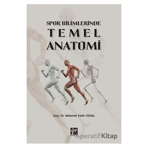 Spor Bilimlerinde Temel Anatomi - Mehmet Fatih Yüksel - Gazi Kitabevi