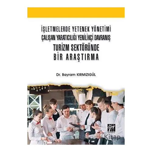 İşletmelerde Yetenek Yönetimi Çalışan Yaratıcılığı Yenilikçi Davranış Turizm Sektöründe Bir Araştırm