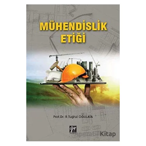 Mühendislik Etiği - R. Tuğrul Oğulata - Gazi Kitabevi