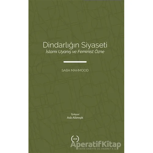 Dindarlığın Siyaseti İslami Uyanış ve Feminist Özne - Saba Mahmood - Islık Yayınları