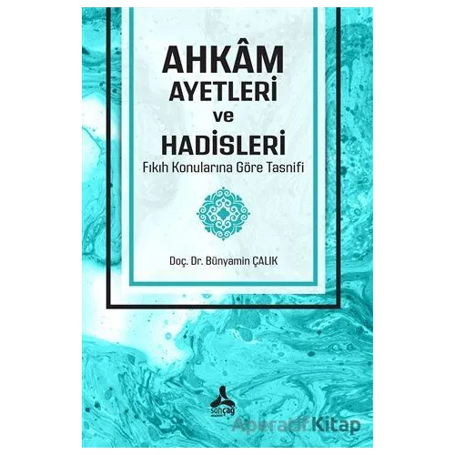 Ahkam Ayetleri ve Hadisleri Fıkıh Konularına Göre Tasnifi - Bünyamin Çalık - Sonçağ Yayınları