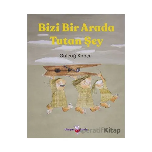 Bizi Bir Arada Tutan Şey - Gülçağ Konçe - Okuyan Koala