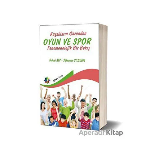 Kuşakların Gözünden Oyun ve Spor - Fenomonolojik Bir Bakış - Süleyman Yıldırım - Eğiten Kitap