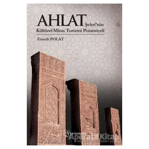 Ahlat Şehri’nin Kültürel Miras Turizmi Potansiyeli (Renkli) - Emrah Polat - Fenomen Yayıncılık
