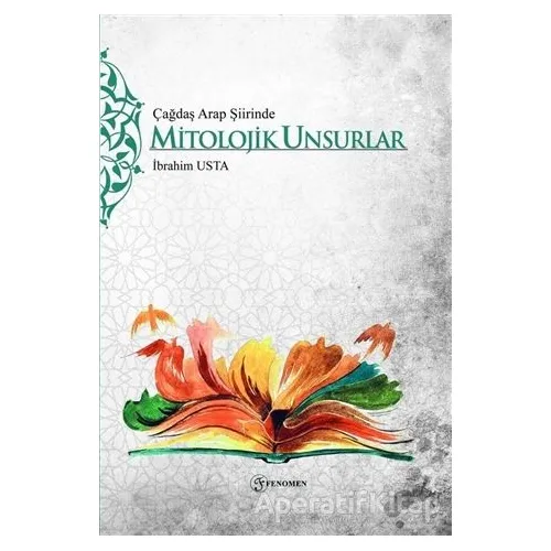 Çağdaş Arap Şiirinde Mitolojik Unsurlar - İbrahim Usta - Fenomen Yayıncılık