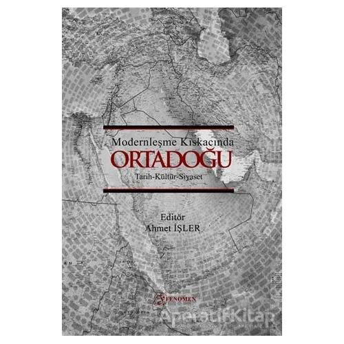 Modernleşme Kıskacında Ortadoğu - Ahmet İşler - Fenomen Yayıncılık
