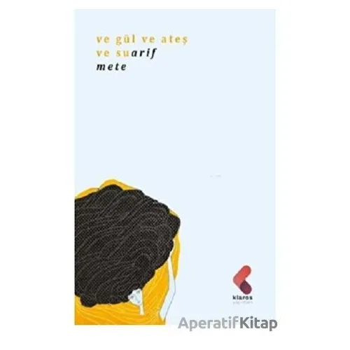 Ve Gül Ve Ateş Ve Su - Arif Mete - Klaros Yayınları