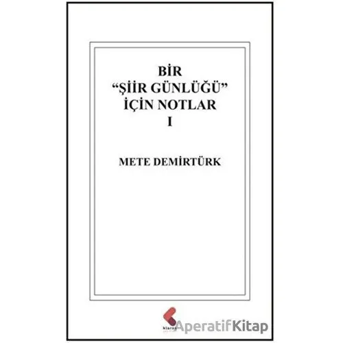 Bir Şiir Günlüğü İçin Notlar 1 - Mete Demirtürk - Klaros Yayınları