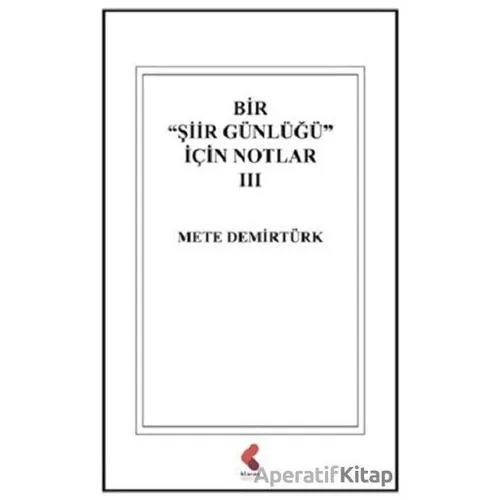 Bir Şiir Günlüğü İçin Notlar 3 - Mete Demirtürk - Klaros Yayınları