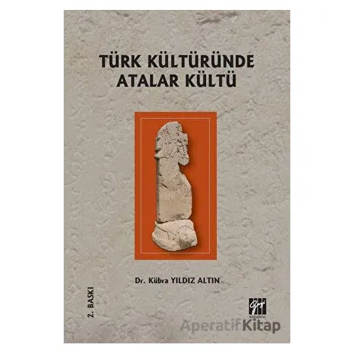 Türk Kültüründe Atalar Kültü - Kübra Yıldız Altın - Gazi Kitabevi