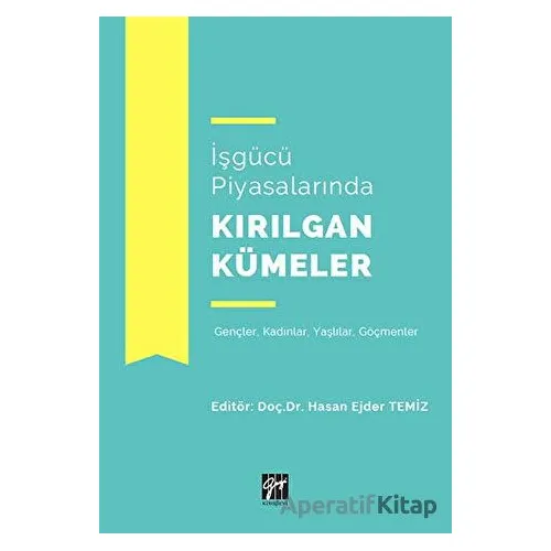 İşgücü Piyasalarında Kırılgan Kümeler - Hasan Ejder Temiz - Gazi Kitabevi