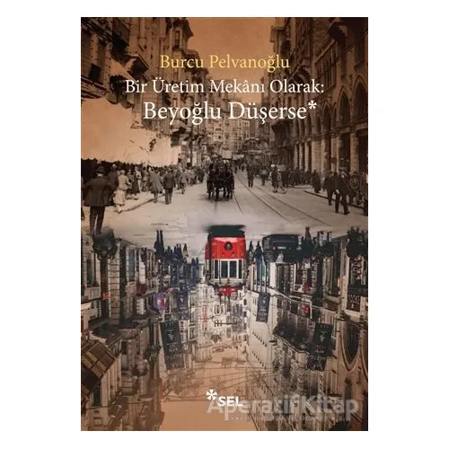 Bir Üretim Mekanı Olarak: Beyoğlu Düşerse - Burcu Pelvanoğlu - Sel Yayıncılık