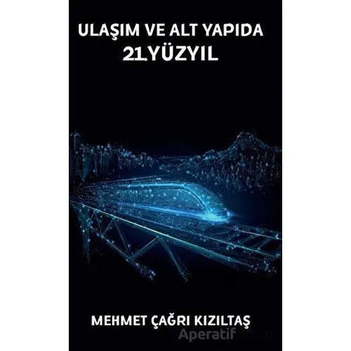Ulaşım ve Alt Yapıda 21.Yüzyıl - Mehmet Çağrı Kızıltaş - Platanus Publishing