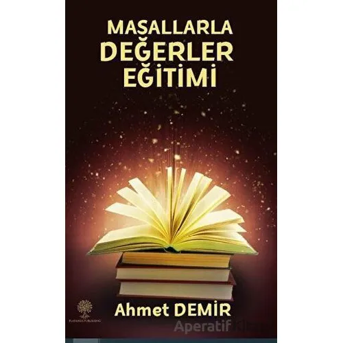 Masallarla Değerler Eğitimi - Ahmet Demir - Platanus Publishing