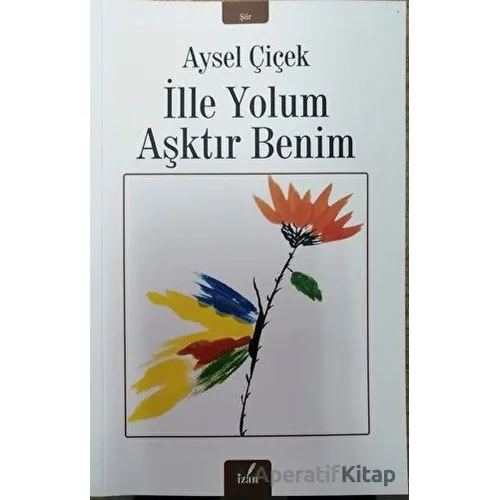 İlle Yolum Aşktır Benim - Aysel Çiçek - İzan Yayıncılık