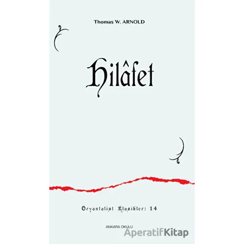 Hilafet - Thomas W. Arnold - Ankara Okulu Yayınları