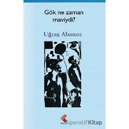 Gök Ne Zaman Maviydi ? - Uğraş Abanoz - Klaros Yayınları