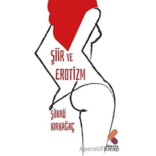 Şiir ve Erotizm - Şükrü Kırkağaç - Klaros Yayınları
