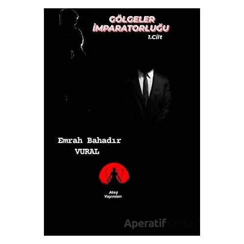Gölgeler İmparatorluğu Cilt: 1 - Emrah Bahadır Vural - Ateş Yayınları