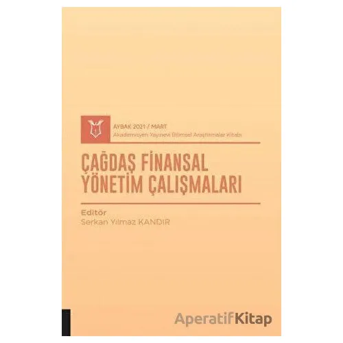 Çağdaş Finansal Yönetim Çalışmaları (AYBAK 2021 Mart) - Serkan Yılmaz Kandır - Akademisyen Kitabevi