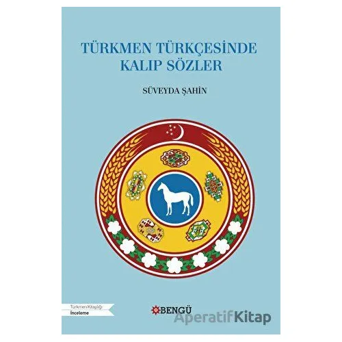 Türkmen Türkçesinde Kalıp Sözler - Süveyda Şahin - Bengü Yayınları