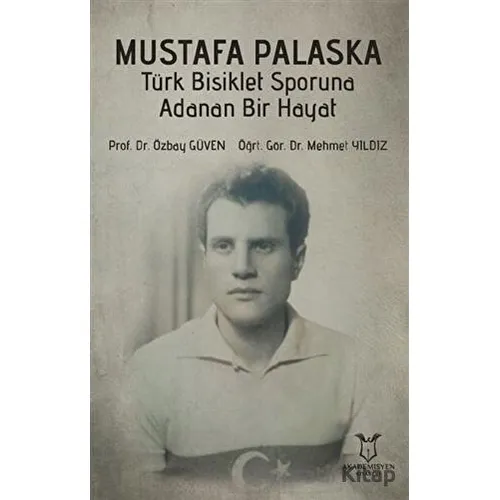 Mustafa Palaska Türk Bisiklet Sporuna Adanan Bir Hayat - Özbay Güven - Akademisyen Kitabevi