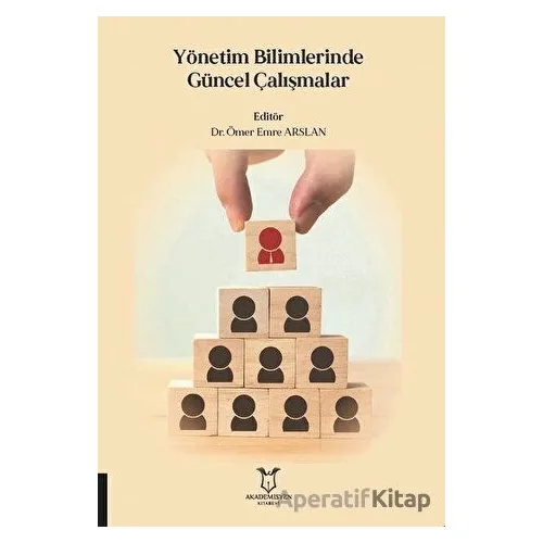 Yönetim Bilimlerinde Güncel Çalışmalar - Ömer Emre Arslan - Akademisyen Kitabevi