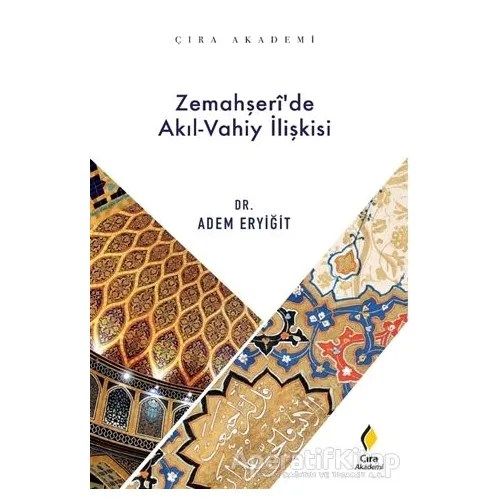 Zemahşeri’de Akıl-Vahiy İlişkisi - Adem Eryiğit - Çıra Yayınları