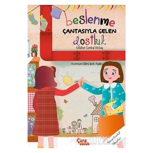 Beslenme Çantasıyla Gelen Dostluk - Nilüfer Zontul Aktaş - Çıra Çocuk Yayınları