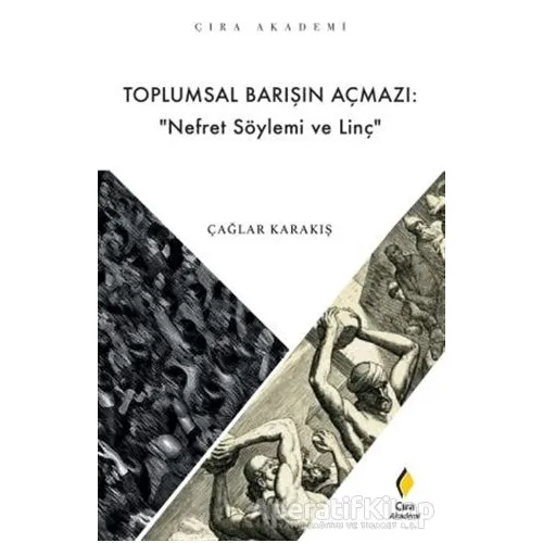 Toplumsal Barışın Açmazı: Nefret Söylemi ve Linç - Çağlar Karakış - Çıra Yayınları