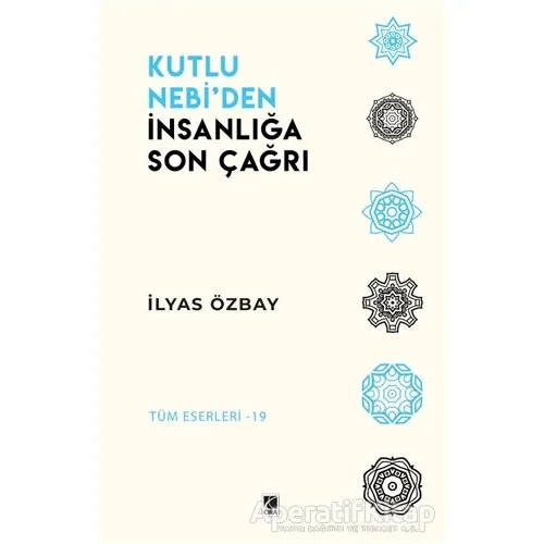 Kutlu Nebi’den İnsanlığa Son Çağrı - İlyas Özbay - Çıra Yayınları
