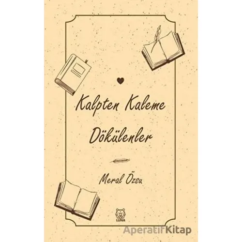 Kalpten Kaleme Dökülenler - Meral Özsu - Luna Yayınları